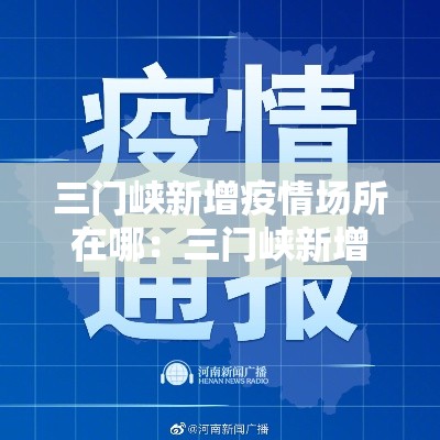 三门峡新增疫情场所在哪:三门峡新增病例 三门峡新增疫情场所在哪:三门峡新增病例