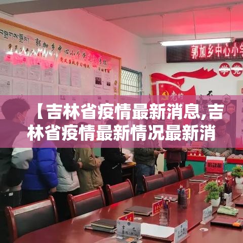 【吉林省疫情最新消息,吉林省疫情最新情况最新消息今天】 【吉林省疫情最新消息,吉林省疫情最新情况最新消息今天】
