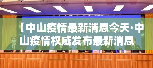 【中山疫情最新消息今天·中山疫情权威发布最新消息】 【中山疫情最新消息今天·中山疫情权威发布最新消息】