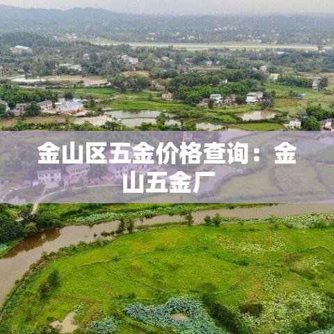 金山区五金价格查询:金山五金厂 金山区五金价格查询:金山五金厂