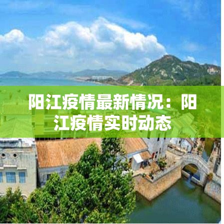 阳江疫情最新情况:阳江疫情实时动态 阳江疫情最新情况:阳江疫情实时动态