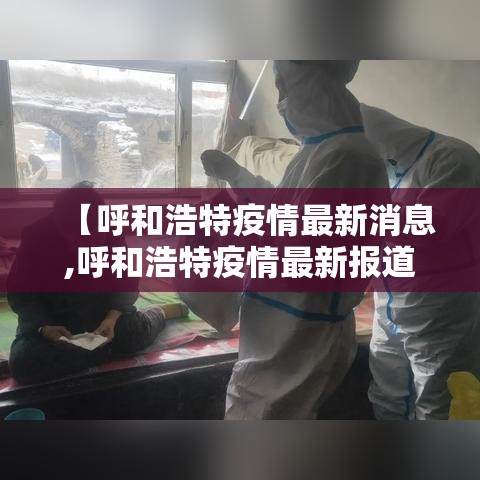 【呼和浩特疫情最新消息,呼和浩特疫情最新报道】 【呼和浩特疫情最新消息,呼和浩特疫情最新报道】