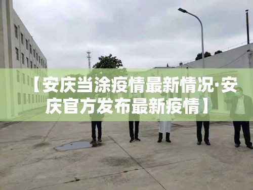 【安庆当涂疫情最新情况·安庆官方发布最新疫情】