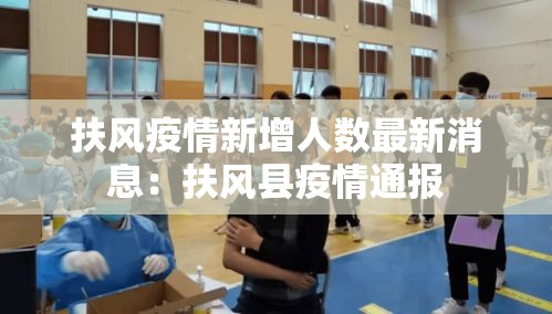 扶风疫情新增人数最新消息：扶风县疫情通报