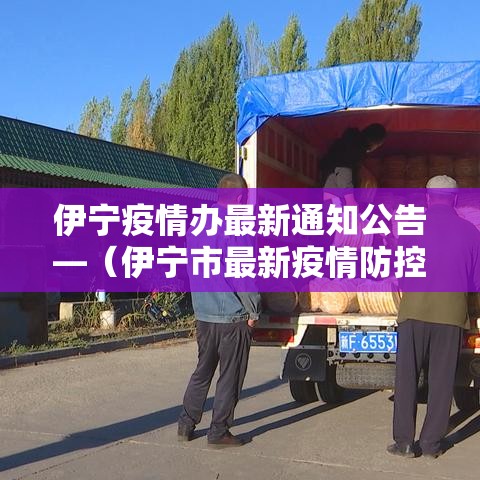 伊宁疫情办最新通知公告—(伊宁市最新疫情防控公告) 伊宁疫情办最新通知公告—(伊宁市最新疫情防控公告)
