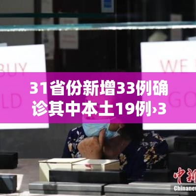 31省份新增33例确诊其中本土19例›31省新增确诊33例本土17例 31省份新增33例确诊其中本土19例›31省新增确诊33例本土17例