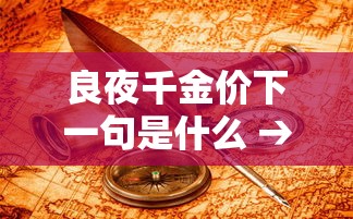 良夜千金价下一句是什么 → 良夜千尺 良夜千金价下一句是什么 → 良夜千尺