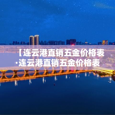 【连云港直销五金价格表·连云港直销五金价格表大全】 【连云港直销五金价格表·连云港直销五金价格表大全】