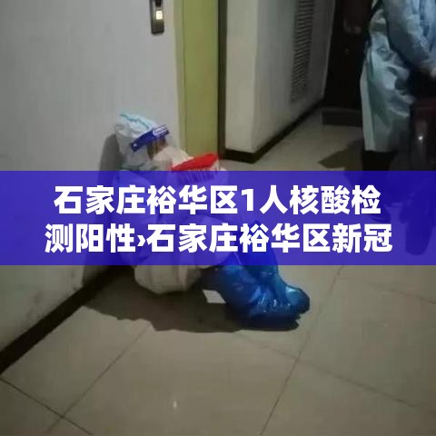 石家庄裕华区1人核酸检测阳性›石家庄裕华区新冠阳性 石家庄裕华区1人核酸检测阳性›石家庄裕华区新冠阳性