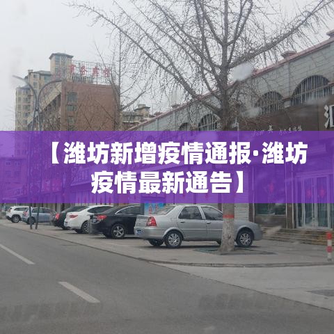 【潍坊新增疫情通报·潍坊疫情最新通告】 【潍坊新增疫情通报·潍坊疫情最新通告】