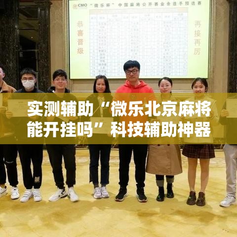 实测辅助“微乐北京麻将能开挂吗”科技辅助神器手机版