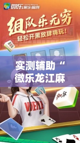 实测辅助“微乐龙江麻将开挂神器下载	”科技辅助神器手机版