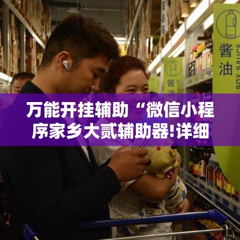 万能开挂辅助“微信小程序家乡大贰辅助器!详细分享装挂步骤 万能开挂辅助“微信小程序家乡大贰辅助器!详细分享装挂步骤