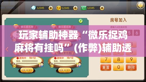 玩家辅助神器“微乐捉鸡麻将有挂吗”(作弊)辅助透视教程