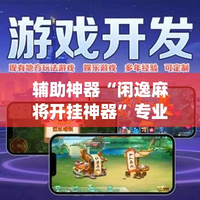 辅助神器“闲逸麻将开挂神器	”专业师傅带你一起了解(确实有挂