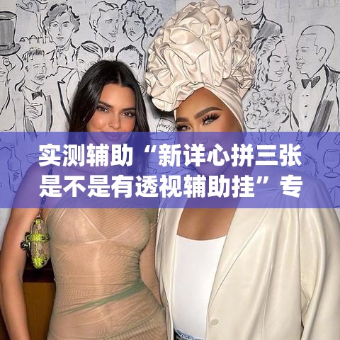 实测辅助“新详心拼三张是不是有透视辅助挂”专业师傅带你一起了解(确实有挂
