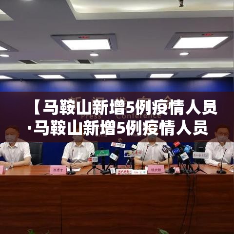 【马鞍山新增5例疫情人员·马鞍山新增5例疫情人员活动轨迹】