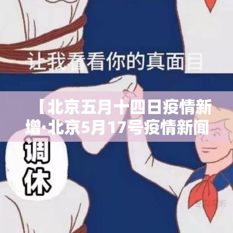 【北京五月十四日疫情新增·北京5月17号疫情新闻发布】 【北京五月十四日疫情新增·北京5月17号疫情新闻发布】