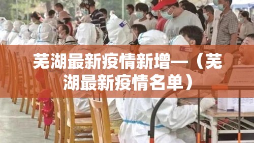 芜湖最新疫情新增—(芜湖最新疫情名单) 芜湖最新疫情新增—(芜湖最新疫情名单)