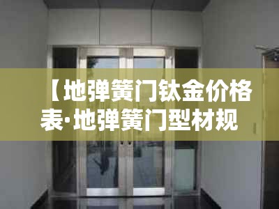 【地弹簧门钛金价格表·地弹簧门型材规格】 【地弹簧门钛金价格表·地弹簧门型材规格】