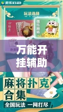 万能开挂辅助“微乐江苏麻将万能开挂器通用版!详细分享装挂步骤