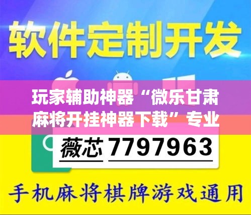 玩家辅助神器“微乐甘肃麻将开挂神器下载”专业师傅带你一起了解(确实有挂