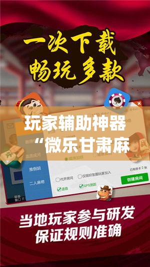 玩家辅助神器“微乐甘肃麻将开挂神器下载”专业师傅带你一起了解(确实有挂