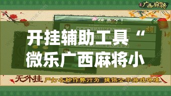 开挂辅助工具“微乐广西麻将小程序开挂神器”专业师傅带你一起了解(确实有挂