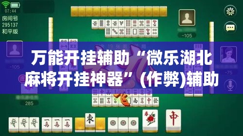 万能开挂辅助“微乐湖北麻将开挂神器”(作弊)辅助透视教程