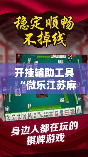 开挂辅助工具“微乐江苏麻将有挂吗”科技辅助神器手机版