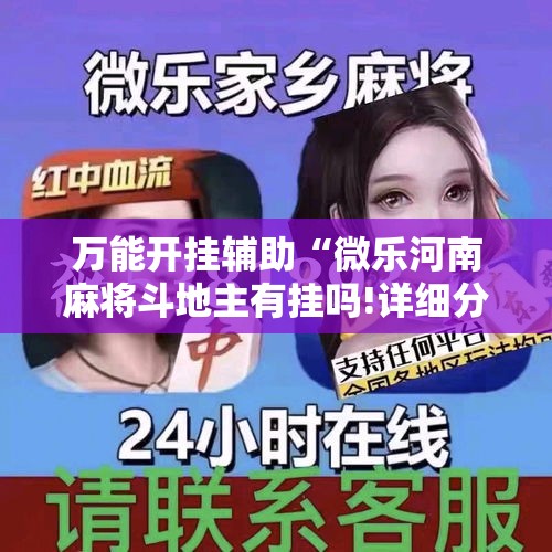 万能开挂辅助“微乐河南麻将斗地主有挂吗!详细分享装挂步骤