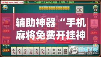 辅助神器“手机麻将免费开挂神器”科技辅助神器手机版