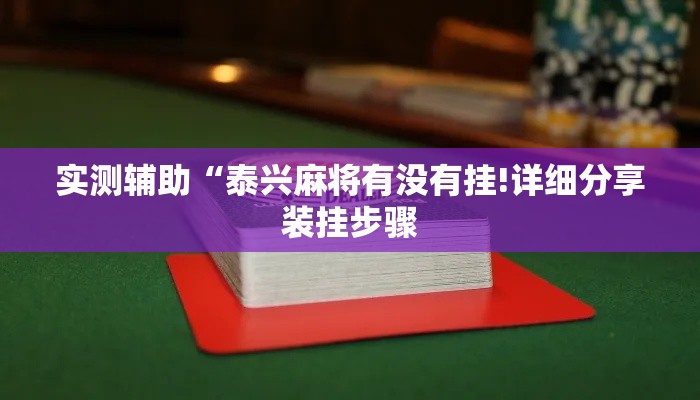 实测辅助“泰兴麻将有没有挂!详细分享装挂步骤 实测辅助“泰兴麻将有没有挂!详细分享装挂步骤