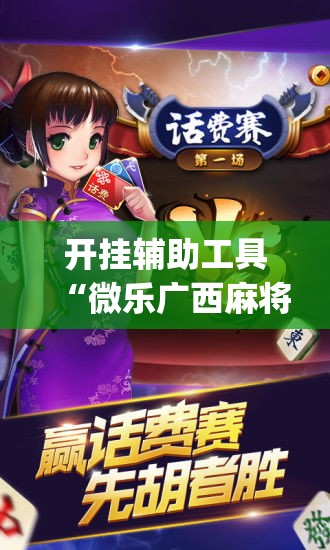 开挂辅助工具“微乐广西麻将万能开挂器	”专业师傅带你一起了解(确实有挂