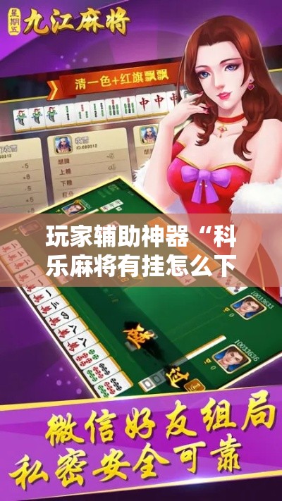 玩家辅助神器“科乐麻将有挂怎么下挂	”分享用挂教程