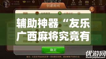 辅助神器“友乐广西麻将究竟有挂吗	”科技辅助神器手机版
