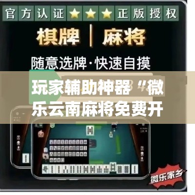 玩家辅助神器“微乐云南麻将免费开挂手机版	”(作弊)辅助透视教程