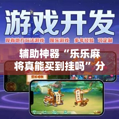 辅助神器“乐乐麻将真能买到挂吗”分享用挂教程