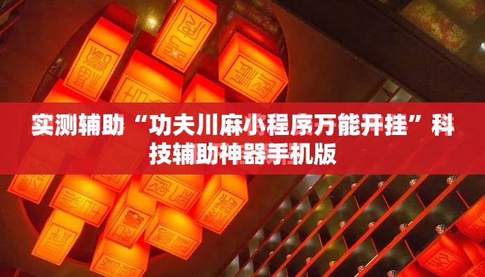 实测辅助“功夫川麻小程序万能开挂”科技辅助神器手机版