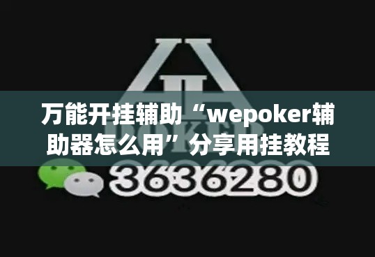 万能开挂辅助“wepoker辅助器怎么用”分享用挂教程