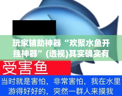 玩家辅助神器“欢聚水鱼开挂神器	”(透视)其实确实有挂