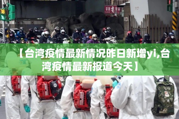 【台湾疫情最新情况昨日新增yi,台湾疫情最新报道今天】