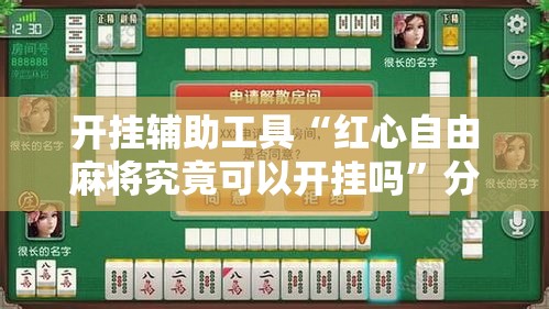 开挂辅助工具“红心自由麻将究竟可以开挂吗”分享用挂教程