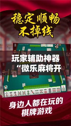 玩家辅助神器“微乐麻将开挂免费版	”科技辅助神器手机版