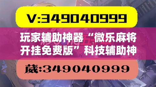 玩家辅助神器“微乐麻将开挂免费版”科技辅助神器手机版