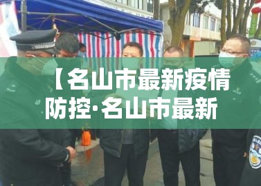 【名山市最新疫情防控·名山市最新疫情防控公告】