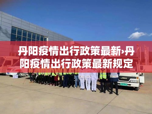 丹阳疫情出行政策最新›丹阳疫情出行政策最新规定