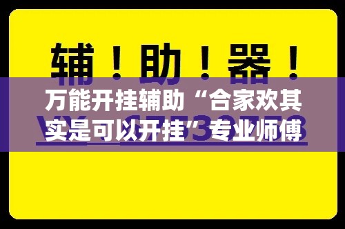 万能开挂辅助“合家欢其实是可以开挂	”专业师傅带你一起了解(确实有挂