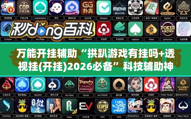 万能开挂辅助“拱趴游戏有挂吗+透视挂(开挂)2026必备”科技辅助神器手机版