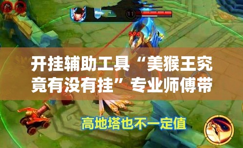 开挂辅助工具“美猴王究竟有没有挂”专业师傅带你一起了解(确实有挂
